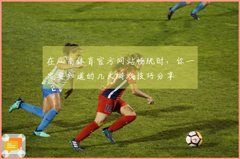 在江南体育官方网站畅玩时，你一定要知道的几大游戏技巧分享